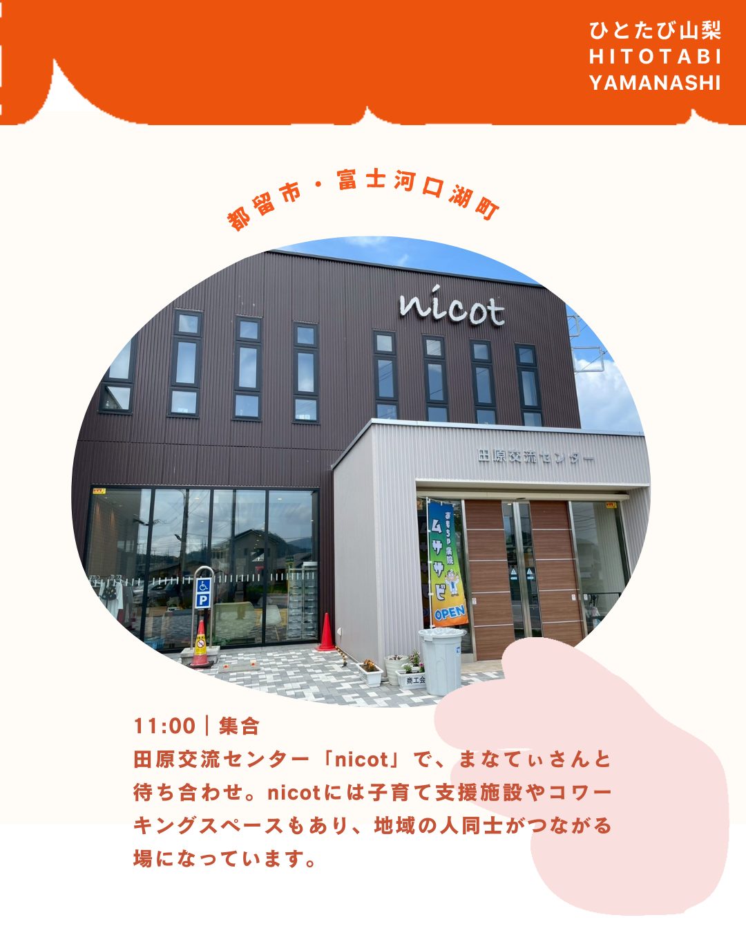 ”ひとたび山梨”
「異日常を旅する」をコンセプトに山梨で楽しく暮らす人を紹介する体験メディアを始めました。
都留市で地域おこし協力隊として、子どもたちの教育に関わりながら、
河口湖で元ご実家の古民家を地域の居場所に生まれ変わらせようとしている小池茉那さん。
@ma_k4516
@tsurugurashi_mana
【まなてぃさんとめぐる、都留&河口湖暮らしツアー】
都心から約90kmとアクセスの良さがありながら、身近に自然を感じられる都留。その時期ならではのおすすめスポットをめぐりながら、地域とのつながりを感じてみませんか?
※ツアー内容は時期によって変更となる場合があります。
==
11:00|集合
田原交流センター「nicot」で、まなてぃさんと待ち合わせ。nicotには子育て支援施設やコワーキングスペースもあり、地域の人同士がつながる場になっています。
11:30|ランチ
nicot内のカフェ「Cafe & Dining tinymany」で美味しいランチをいただけます。店主のくろしゅんさんは、山梨でさまざまな活動をされている方。お会いできたら、ぜひお話してみてくださいね。
12:30|太郎・次郎の滝
nicotから車で10分ほどのところにある滝へ。住宅街にある細道を通っていくと、川と滝の涼しげな景色が見えてきます。暮らしの近くに自然があることを実感できますよ。
13:30|河口湖の古民家でくつろぎタイム
まなてぃさんの元ご実家である、河口湖の古民家へ。現在は空き家ですが、コミュニティスペースとして活用するべく、まなてぃさんが仲間と一緒にDIYに取り組んでいる場所です。安らぎを感じる空間で、ゆったりとくつろいでみては?
==
こんな人におすすめ💡
・自然のそばで暮らす感覚を体験したい
・地域の人とのつながりがある生活ってどんな感じか知りたい
・二拠点生活やUターン移住などを考えている
・古民家DIYをちょっと体験してみたい
【所要時間】:約3〜5時間 
【定員】:1組(最大3名まで) 
【料金】:1,100円/人
【条件】
事前にヒアリングさせていただいた上で、内容をアレンジいたします。季節や当日の状況によって、ご案内の内容は変わる場合があります。その時々の暮らしの機微を楽しめる方におすすめです。
【参加までの流れ】
①お申し込み:当サイトからお申し込み
②日程調整:日程確定+決済方法+体験当日の流れのご案内
③参加費決済:体験日までに決済完了
④体験!
【キャンセルポリシー】
開催3日前以降のキャンセルは50%、開催前日以降のキャンセルは100%の料金が発生します。
【集合場所】
※お申し込み後に詳しい場所をお知らせします
【アクセス】
敷地内に駐車場有
※公共交通機関でお越しの場合は事前にアクセスをご確認ください
【料金に含まれるもの】:体験料
【持ち物】:特になし
【注意事項】
※送迎はありません。体験住所まで、お車または公共交通機関でお越しください。
--
ひとたび山梨とは?
<異日常を旅する>をコンセプトに、山梨でさまざまな暮らしを営む人たちのストーリーと体感・体験について紹介するWEBメディア。
💡「地方への移住に興味がある」
💡「地方でいずれ何かやりたいと思ってるけどどうしたら」
💡「地域ってどんな仕事があるんだろう」
地域に暮らす人々を通じて知るその土地の風土や風景。地域に根ざした歴史や営みを知ることで、その土地が持つ可能性や魅力をリアルに体感できます。
ひとたび山梨は、山梨で暮らす人たちの生き方やストーリーを体感する旅を通じて、地域と人をつなぐ最初の入り口となるサイトを目指します。
「一度」出会えば、「一度」体験すれば、地域との距離が縮まる。
さあ、人を通じて地域を知るたびへ。
山梨で暮らす人たちの生き方やストーリーを体感する旅を通じて、地域と人をつなぐ最初の入り口になることを目指します✨ぜひフォローお願いします☺️
https://note.com/hito_to_tabi_to_
============
山梨近郊のお引越しはわらしべやまで。
移住の方も大歓迎です!
👉@warashibeya_yamanashi
📞フリーダイヤル 0120-987-621
#地方移住 #移住支援 #ひとたび山梨 #暮らし #地方暮らし #山梨 #都留 #河口湖 #夫婦経営 #山梨移住 #わらしべや #引越し #引越 #人生楽しく