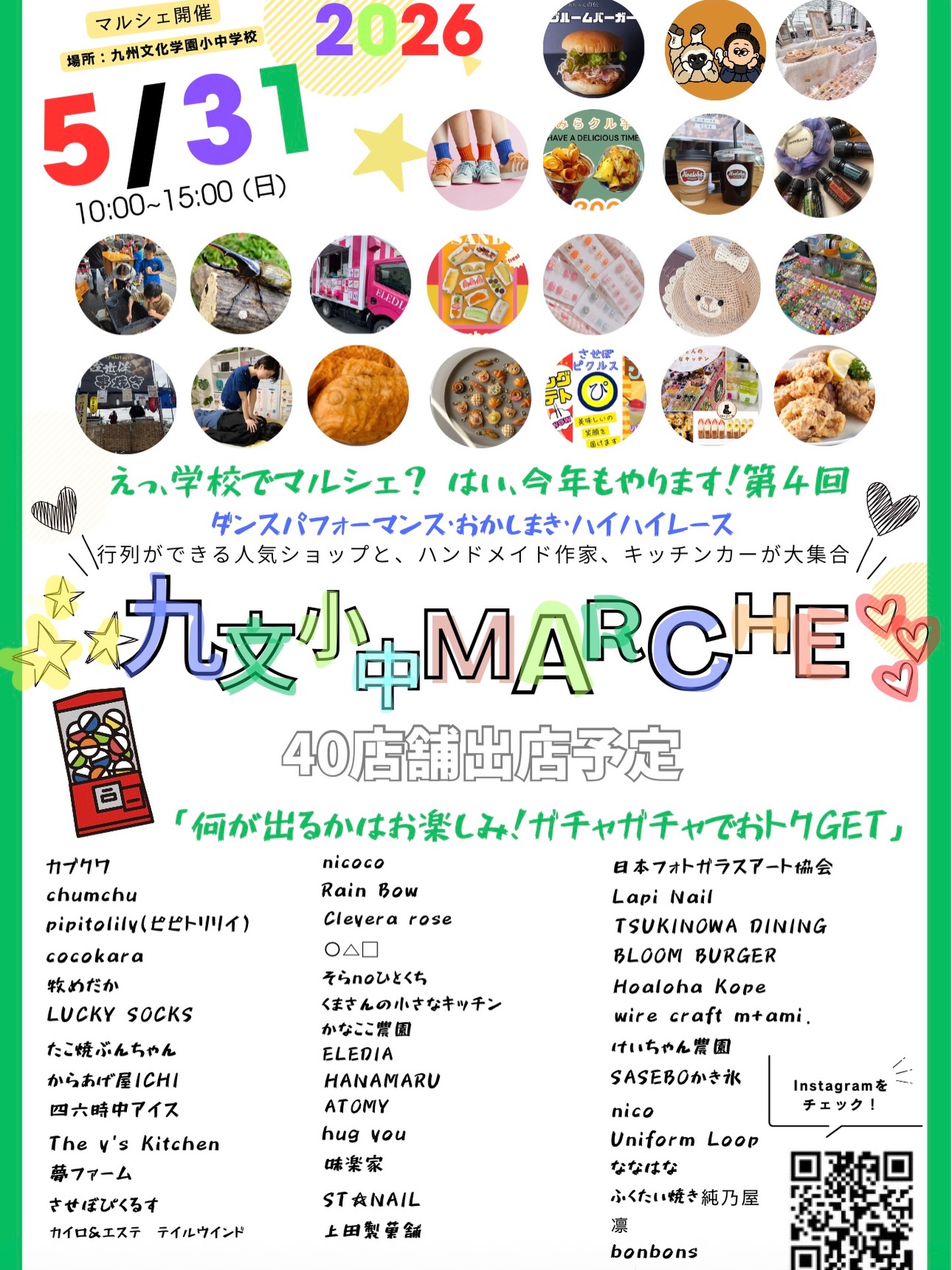 地域の皆様、どなたでも大歓迎!楽しい一日を共に過ごしましょう!
毎年大好評をいただいている「九文小中マルシェ」を今年も開催いたします。
人気のショップや美味しいキッチンカーが勢揃い!さらに今年は、ダンスパフォーマンスやハイハイレース、お菓子まきなど、お子様から大人まで楽しめる新企画も盛りだくさんです。
ご家族やご友人とお誘い合わせのうえ、ぜひお気軽にお越しください。
開催概要
開催日
2026年5月31日(日曜日)
時間
10:00~15:00
会場
九州文化学園小中学校
※駐車場本校グラウンド(約100台駐車可能)
どなたでも自由にご参加いただけます
今年の見どころ!
グルメ&ショッピング話題のキッチンカーやこだわりのハンドメイドショップが集結!
ダンスパフォーマンス(地域のキッズダンススクールや大学ダンス部のパフォーマンス)元気いっぱいのステージが会場を盛り上げます!
ハイハイレース赤ちゃんたちの可愛い挑戦をみんなで応援しましょう!
お菓子まきお子様に大人気のイベント!何が取れるかはお楽しみ。
ご来場の方へのお願い
駐車場には限りがございます。
近隣の方や公共交通機関をご利用いただける方は、ご協力をお願いいたします。
皆様の笑顔にお会いできるのを、スタッフ一同心よりお待ちしております!